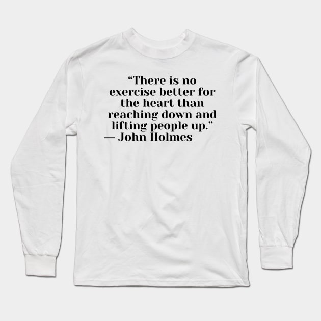 Quote John Holmes about charity Long Sleeve T-Shirt by AshleyMcDonald